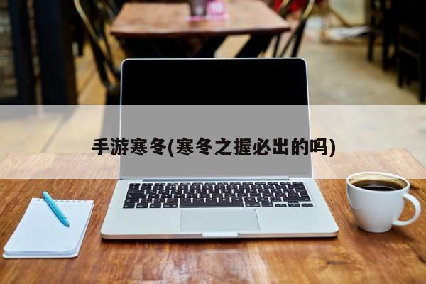 手游寒冬(寒冬之握必出的吗)