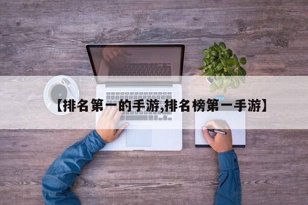 【排名第一的手游,排名榜第一手游】