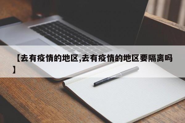 【去有疫情的地区,去有疫情的地区要隔离吗】
