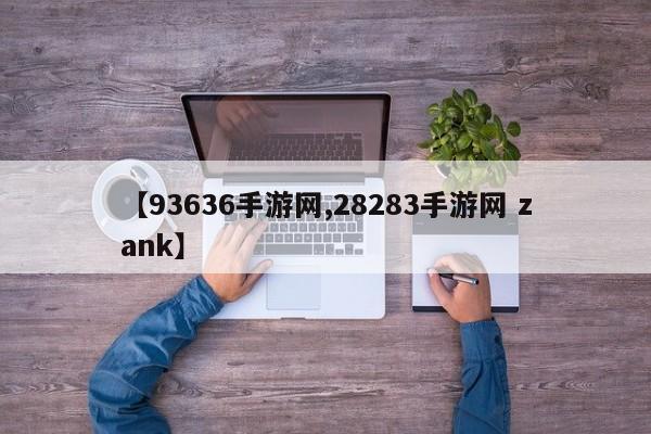 【93636手游网,28283手游网 zank】