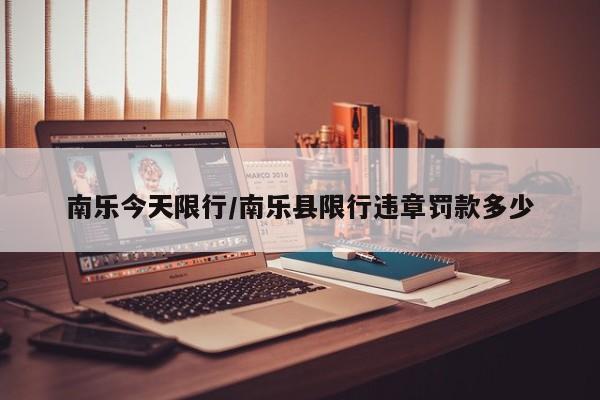 南乐今天限行/南乐县限行违章罚款多少